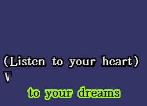 (Listen to your heart)
1

mm-