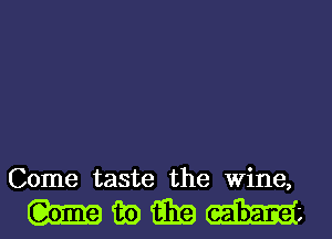 Come taste the Wine,

mmmm