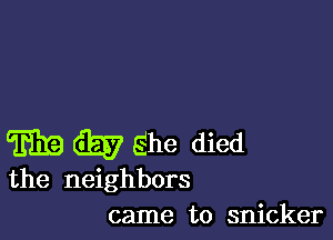 Trina 6m Ehe died
the neighbors
came to snicker