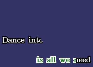 Dance into

EB am WK? meed