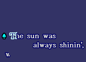 9 file sun was
always shinid,

VL