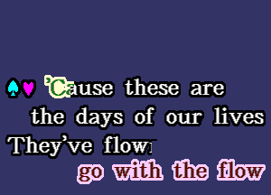 9 Tgause these are

the days of our lives

Thefve f low
(33) m m Eb?