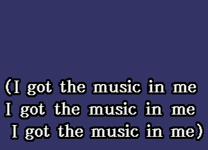 (I got the music in me
I got the music in me

I got the music in me) I