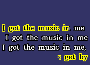 E m mm 613 me
I got the music in me
I got the music in me,

85mm