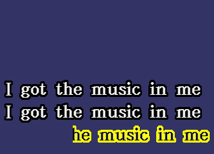 I got the music in me
I got the music in me

Emma-