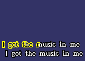 E i319 music in me

I got the music in me