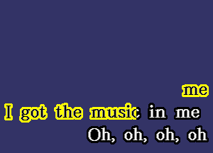 E iEE me in me
Oh, oh, oh, oh