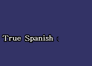 True Spanish .