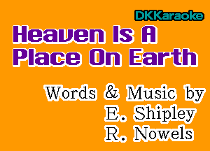 EZZ'ZiD
Heaven Ils IHI

Pllatce (Hum Earth

Words 82 Music by
E. Shipley
R. Nowels