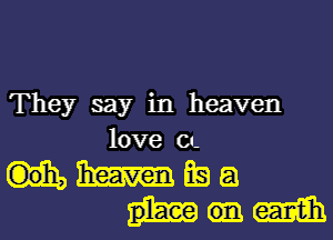 They say in heaven
love CL

mma
mm