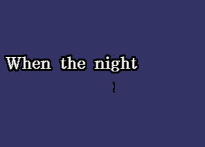 When the night