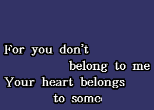 For you donut

belong to me
Your heart belongs
to some.