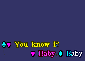 Q You know if
Baby 9 Baby