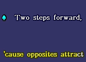 9 Two steps forward,

,cause opposites attract