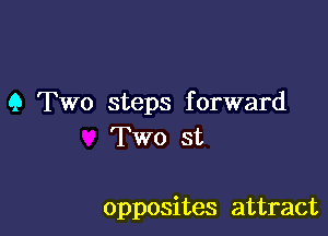 9 Two steps forward
Two st

opposites attract