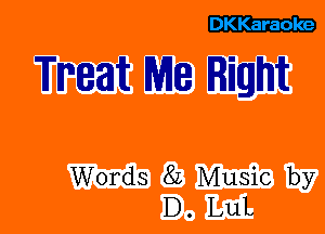 DKKaraole

Treat M8 Right

Words 82 Music by
D. LuL