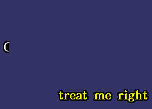 treat me right