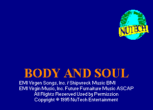 BODY AND SOUL

EMI Virgen Songs Inc IShIpwreck MUSIC 8M!
EMI Virgin Musw. Inc Future Furnaltum Musxc ASCAP
All nghls Resewed Used by Pwmuss-on
Copyright '9 1335 NuTech Enmrammem