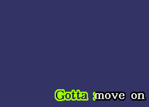 move on