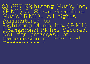 (3)1987 Rightsong Music, Inc

(BMI) )81 Steve1 1Greenberg

Music ( B M 1.1513 Irights
Administere by

Rightsong Music, Inc. (B M 18
International Rights Secure .

Not for broadcast or .
transmission o1c amv Lama

71... .2-.-... -.- --