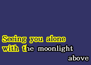 m we moonlight

above