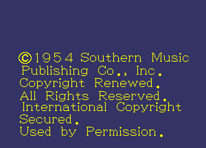 (3)19 5 4 Southern Music
Publishing Co . , Inc .
Copyright Renewed .

All Rights Reserved.
International Copyright

Secured .
Used by Permission.