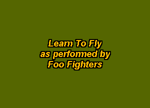 Leam To Fly

as perfonned by
Foo Fighters
