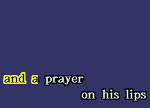 a prayer
on his lips