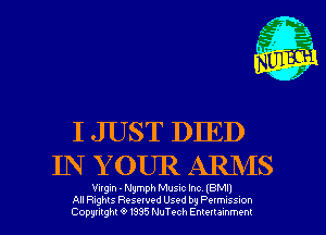 I JUST DIED
IN YOUR ARIWS

Vugm - Nymph Musac Inc lBMIj
All Rights Resewed Used by Pelmuss-on
Copymght 6 1395 NuTt-ch Emeuammem