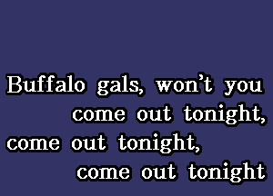 Buffalo gals, won t you

come out tonight,
come out tonight,
come out tonight