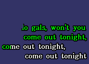 lo gals, won t you

come out tonight,
come out tonight,
come out tonight