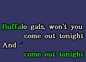 Buffalo gals, won t you

come out tonight
And -
come out tonight