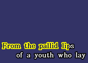 Himms

of a youth Who lay