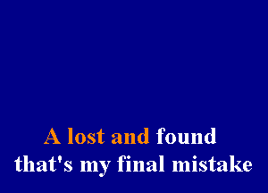 A lost and found
that's my final mistake