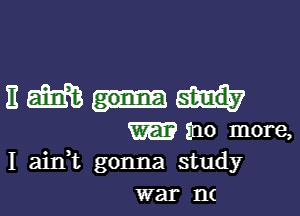 Em-n

WEE? 300 more,
I aim gonna study

W81 I'l(