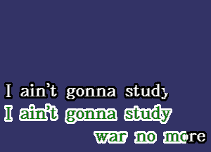 I ainE gonna study

BMW
m.gmre