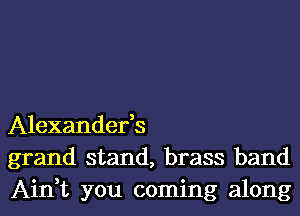 Alexanderk
grand stand, brass band
Ain,t you coming along