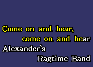 Come on and hear,

come on and hear
Alexandefs

Ragtime Band