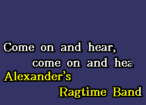 Come on and hear,

come on and hes
Alexandefs

Ragtime Band