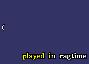 played in ragtime