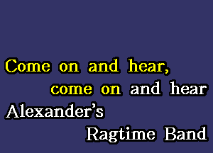 Come on and hear,

come on and hear
Alexandefs

Ragtime Band