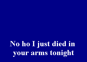 N0 ho I just died in
your arms tonight