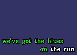 dee got the blues
on the run