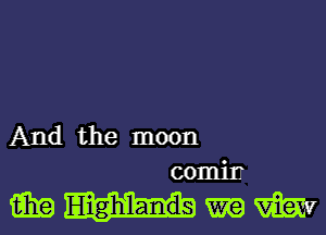 And the moon

min

co
m Highlands mg m