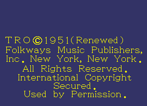 TROGJ)1951(Renewed)

Folkways Music Publishers,
Inc. New York, New York.

All Rights Reserved.
International Copyright
Secured.

Used by Permission.