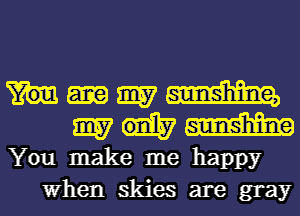 3157 mm
9157 W
You make me happy
When skies are gray