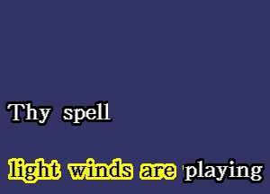 Thy spell

m playing