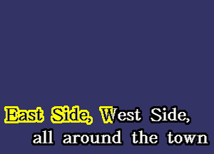 m West Side,

all around the town