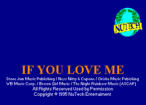 IF YOU LOVE ME

Stone Jam Music Publishing I Mess Nitty 8x Capone I Orisha Music Pubishing
WB Music Corp. I Brown Girl Music IThc Night Rainbow Music (ASCAP)

All Rights Reserved Used by Permission
Copyrightt91995 NuTech Entertaiment