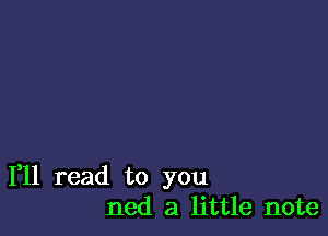 111 read to you
ned a little note